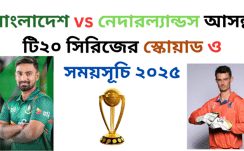 বাংলাদেশ vs নেদারল্যান্ডস আসন্ন টি২০ সিরিজের স্কোয়াড ও সময়সূচি ২০২৫